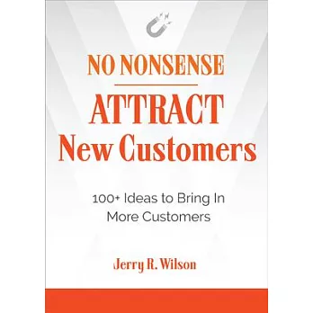 No Nonsense: Attract New Customers: 100+ Ideas to Bring in More Customers