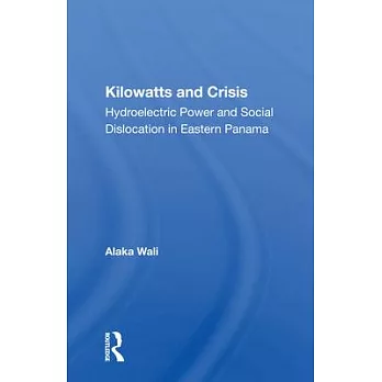Kilowatts and crisis : hydroelectric power and social dislocation in eastern Panama