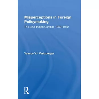 Misperceptions in Foreign Policymaking: The Sino-Indian Conflict 1959-1962