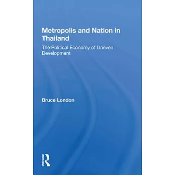 Metropolis and Nation in Thailand: The Political Economy of Uneven Development