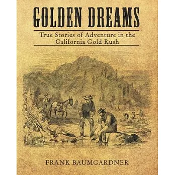 Golden Dreams: True Stories of Adventure in the California Gold Rush