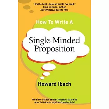 How To Write A Single-Minded Proposition: Five insights on advertising’’s most difficult sentence. Plus two new approaches.