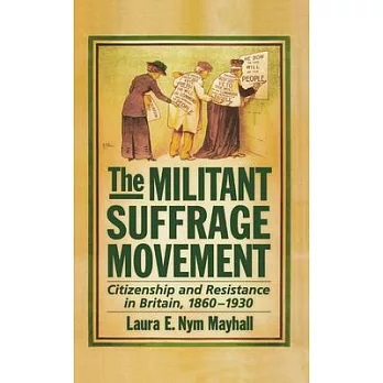 Militant Suffrage Movement: Citizenship and Resistance in Britain, 1860-1930