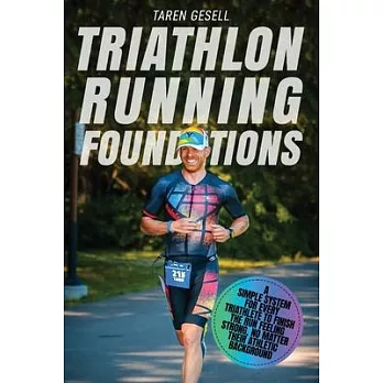 Triathlon Running Foundations: A Simple System for Every Triathlete to Finish the Run Feeling Strong, No Matter Their Athletic Background