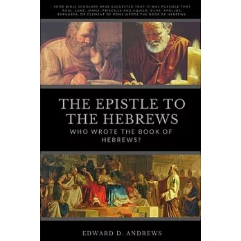 The Epistle to the Hebrews: Who Wrote the Book of Hebrews?