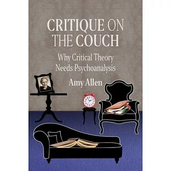 Critique on the Couch: Why Critical Theory Needs Psychoanalysis