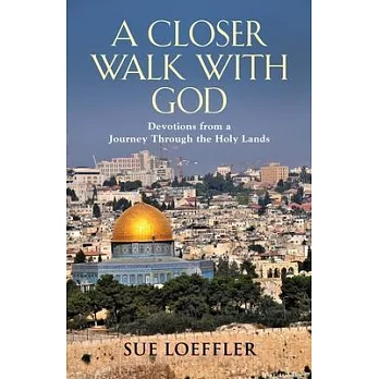 A Closer Walk with God: Devotions from a Journey Through the Holy Lands