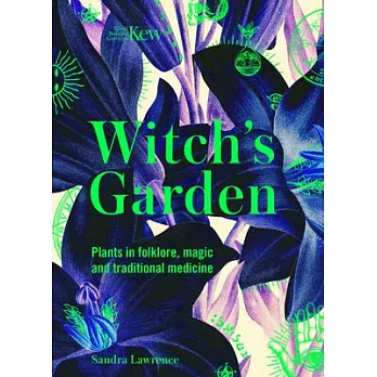 Kew: The Witch’’s Garden: Plants in Folklore, Magic and Traditional Medicine