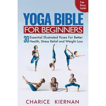 Yoga Bible For Beginners: 30 Essential Illustrated Poses For Better Health, Stress Relief and Weight Loss