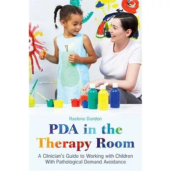 PDA in the Therapy Room: A Clinician’’s Guide to Working with Children with Pathological Demand Avoidance