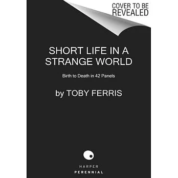 Short Life in a Strange World: Birth to Death in 42 Panels