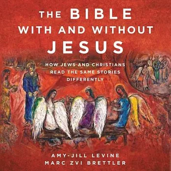 The Bible with and Without Jesus: How Jews and Christians Read the Same Stories Differently