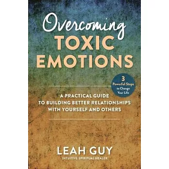 Overcoming Toxic Emotions: Understand Emotional Imprints to Create Happy, Healthy Relationships with Yourself and Others