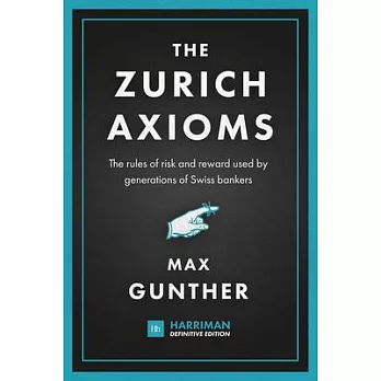 The Zurich Axioms (Harriman Definitive Edition): The Rules of Risk and Reward Used by Generations of Swiss Bankers