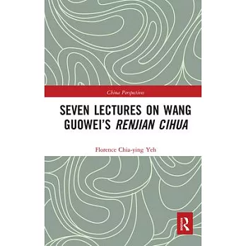 Seven Lectures on Wang Guowei’’s Renjian Cihua