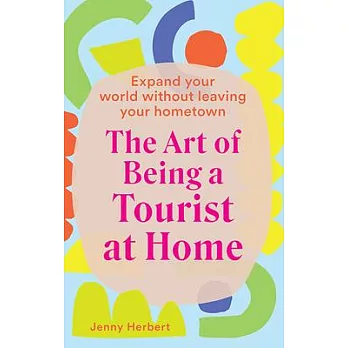 The Art of Being a Tourist at Home: Satisfy Your Wanderlust Without Leaving Your Home City or Town