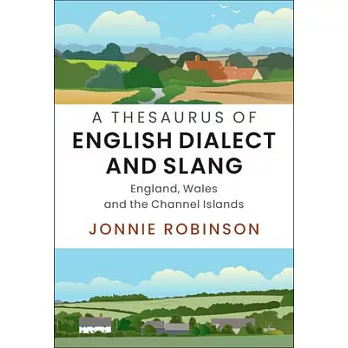 A Thesaurus of English Dialect and Slang: England, Wales and the Channel Islands
