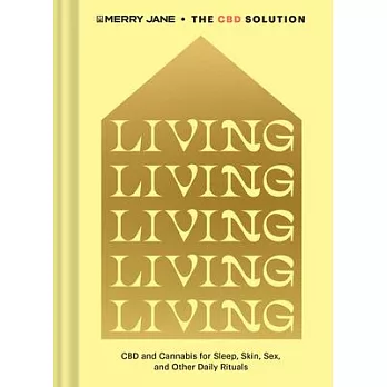 Merry Jane’’s the CBD Solution: Living: How Cannabis, Cbd, and Other Plant Allies Can Change Your Everyday Life