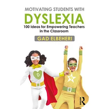 Motivating Students with Dyslexia: 100 Ideas for Empowering Teachers in the Classroom