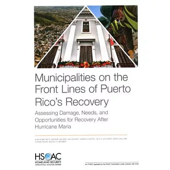 Municipalities on the Front Lines of Puerto Rico’’s Recovery: Assessing Damage, Needs, and Opportunities for Recovery After Hurricane Maria