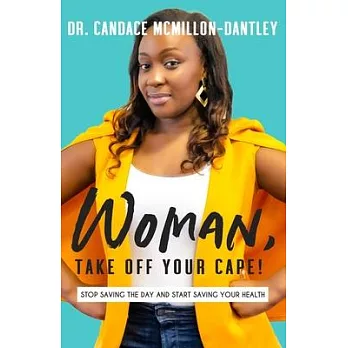 Woman, Take Off Your Cape!: Stop Saving the Day and Start Saving Your Health