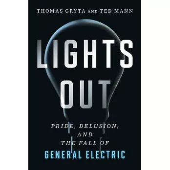 Lights out  : pride, delusion, and the fall of General Electric