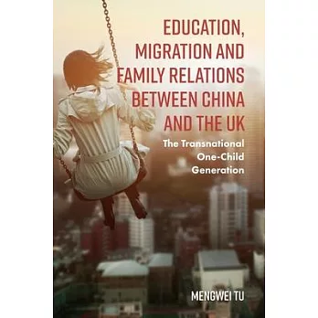 Education, Migration and Family Relations Between China and the UK: The Transnational One-Child Generation