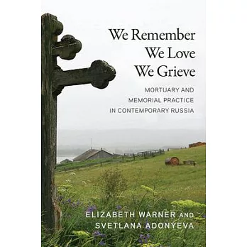 We Remember, We Love, We Grieve: Mortuary and Memorial Practice in Contemporary Russia