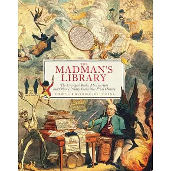 The Madman’’s Library: The Strangest Books, Manuscripts and Other Literary Curiosities from History