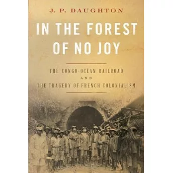 In the Forest of No Joy: The Congo-Océan Railroad and the Tragedy of French Colonialism