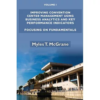 Improving Convention Center Management Using Business Analytics and Key Performance Indicators, Volume I: Focusing on Fundamentals