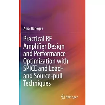 Practical RF Amplifier Design and Performance Optimization with Spice and Load- And Source-Pull Techniques