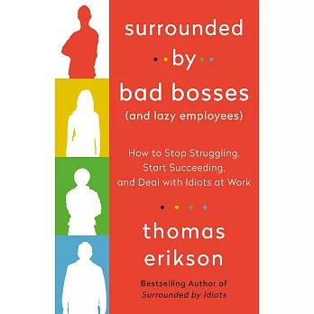 Surrounded by Bad Bosses (and Lazy Employees): How to Stop Struggling, Start Succeeding, and Deal with Idiots at Work