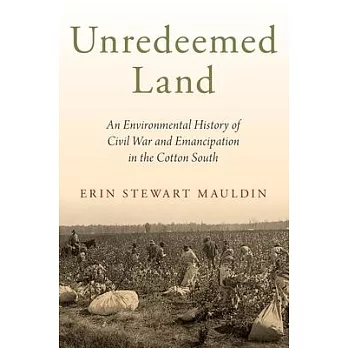 Unredeemed land : an environmental history of Civil War and emancipation in the cotton South /
