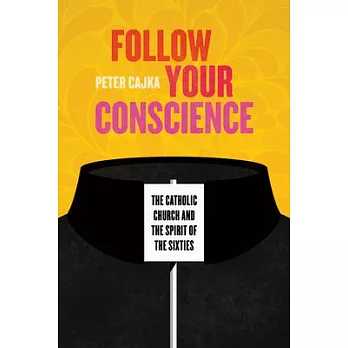 Follow your conscience  ; the Catholic Church and the spirit of the Sixties