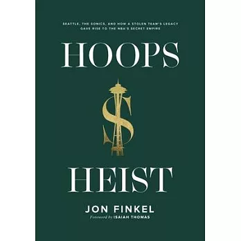 Hoops Heist: Seattle, the Sonics, and How a Stolen Team’’s Legacy Gave Rise to the NBA’’s Secret Empire