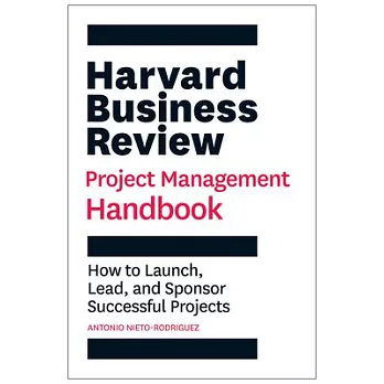 The Harvard Business Review Project Management Handbook: How to Launch, Lead, and Sponsor Successful Projects