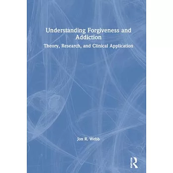 Understanding Forgiveness and Addiction: Theory, Research, and Clinical Application