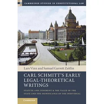 Carl Schmitt’’s Early Legal-Theoretical Writings: Statute and Judgment and the Value of the State and the Significance of the Individual