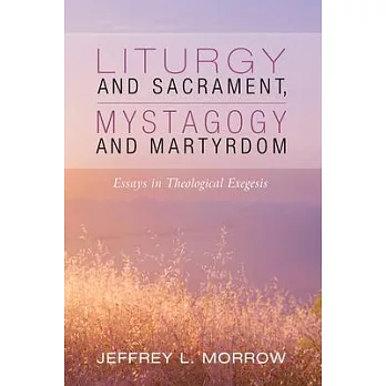 Liturgy and Sacrament, Mystagogy and Martyrdom