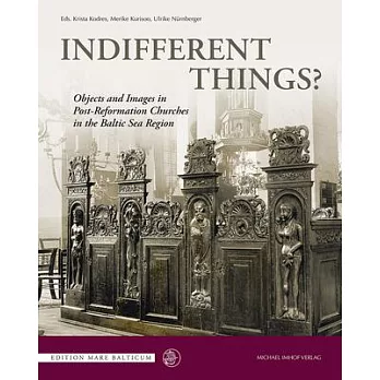 Indifferent Things?: Objects and Images in Post-Reformation Churches in the Baltic Sea Region