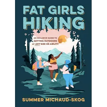 Fat Girls Hiking: A Body-Positive, Inclusive Guide to Getting Outdoors