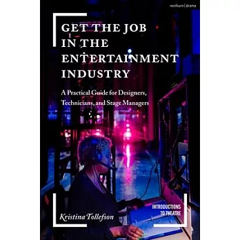 Get the Job in the Entertainment Industry: A Practical Guide for Designers, Technicians and Stage Managers