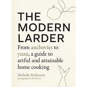 The Modern Larder: From Anchovies to Yuzu, a Guide to Artful and Attainable Home Cooking