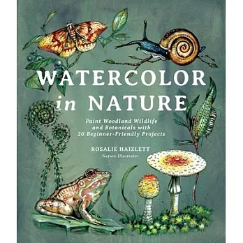 Watercolor in nature  : paint woodland wildlife and botanicals with 20 beginner-friendly projects