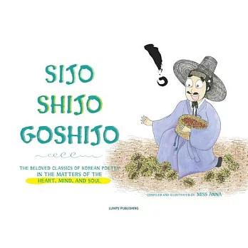 Sijo Shijo Goshijo: The Beloved Classics of Korean Poetry in the Matters of the Heart, Mind, and Soul