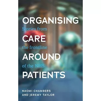 Organising Care Around Patients: Stories from the Frontline of the Nhs