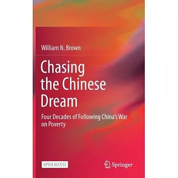 Chasing the Chinese Dream: Four Decades of Following China’’s War on Poverty