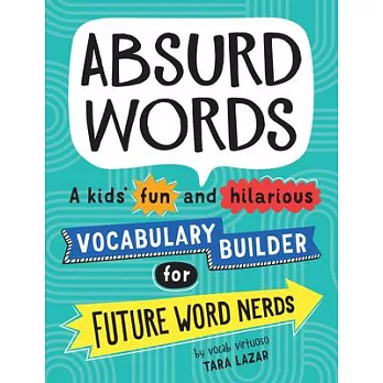 Absurd Words: A Kids’’ Fun and Hilarious Vocabulary Builder for Future Word Nerds