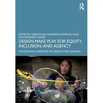 Design Make Play for Equity, Inclusion, and Agency: The Evolving Landscape of Creative Stem Learning